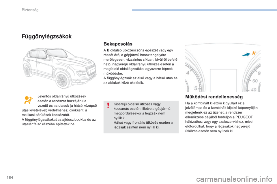 PEUGEOT 4008 2015  Kezelési útmutató (in Hungarian) 154
4008_hu_Chap06_securite_ed01-2016
Kiserejű oldalsó ütközés vagy 
koccanás esetén, illetve a gépjármű 
megpördülésekor a légzsák nem  
nyílik ki.
Hátsó vagy frontális ütközés 