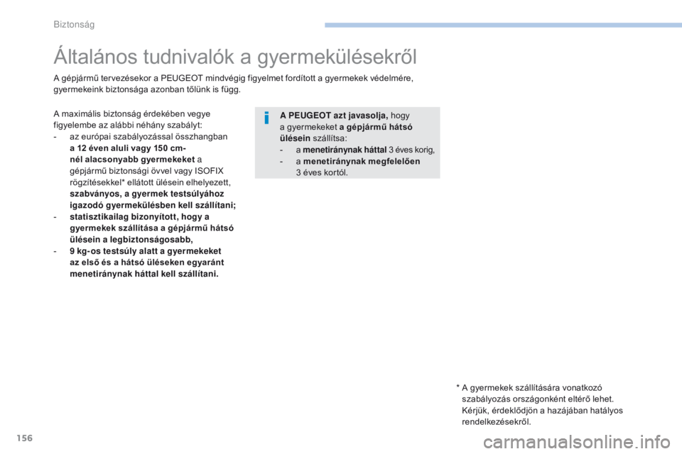 PEUGEOT 4008 2015  Kezelési útmutató (in Hungarian) 156
4008_hu_Chap06_securite_ed01-2016
Általános tudnivalók a gyermekülésekről
A maximális biztonság érdekében vegye 
figyelembe az alábbi néhány szabályt:
- 
a
 z európai szabályozáss