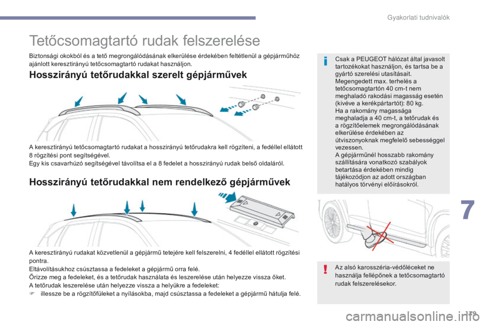 PEUGEOT 4008 2015 Kezelési útmutató (in Hungarian) 179
4008_hu_Chap07_info-pratiques_ed01-2016
Tetőcsomagtartó rudak felszerelése
A keresztirányú tetőcsomagtartó rudakat a hosszirányú tetőrudakra kell rögzíteni, a fedéllel ellátott
8 r PEUGEOT 4008 2015 Kezelési útmutató (in Hungarian) 179
4008_hu_Chap07_info-pratiques_ed01-2016
Tetőcsomagtartó rudak felszerelése
A keresztirányú tetőcsomagtartó rudakat a hosszirányú tetőrudakra kell rögzíteni, a fedéllel ellátott
8 r