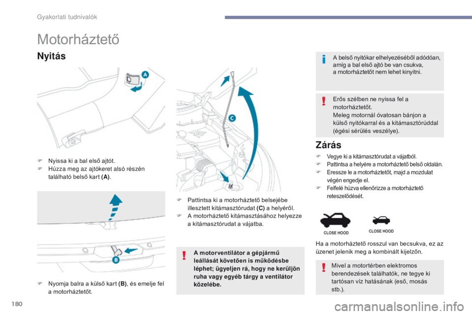 PEUGEOT 4008 2015 Kezelési útmutató (in Hungarian) 180
4008_hu_Chap07_info-pratiques_ed01-2016
Motorháztető
F Nyissa ki a bal első ajtót.
F H úzza meg az ajtókeret alsó részén
található belső kart (A) . Erős szélben ne nyissa fel a
mot PEUGEOT 4008 2015 Kezelési útmutató (in Hungarian) 180
4008_hu_Chap07_info-pratiques_ed01-2016
Motorháztető
F Nyissa ki a bal első ajtót.
F H úzza meg az ajtókeret alsó részén
található belső kart (A) . Erős szélben ne nyissa fel a
mot