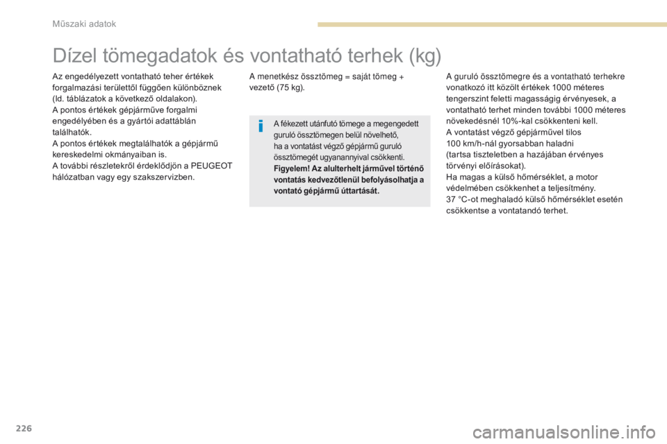 PEUGEOT 4008 2015 Kezelési útmutató (in Hungarian) 226
4008_hu_Chap09_caracteristiques-techniques_ed01-2016
Dízel tömegadatok és vontatható terhek (kg)
Az engedélyezett vontatható teher értékek
forgalmazási területtől függően különböz PEUGEOT 4008 2015 Kezelési útmutató (in Hungarian) 226
4008_hu_Chap09_caracteristiques-techniques_ed01-2016
Dízel tömegadatok és vontatható terhek (kg)
Az engedélyezett vontatható teher értékek
forgalmazási területtől függően különböz
