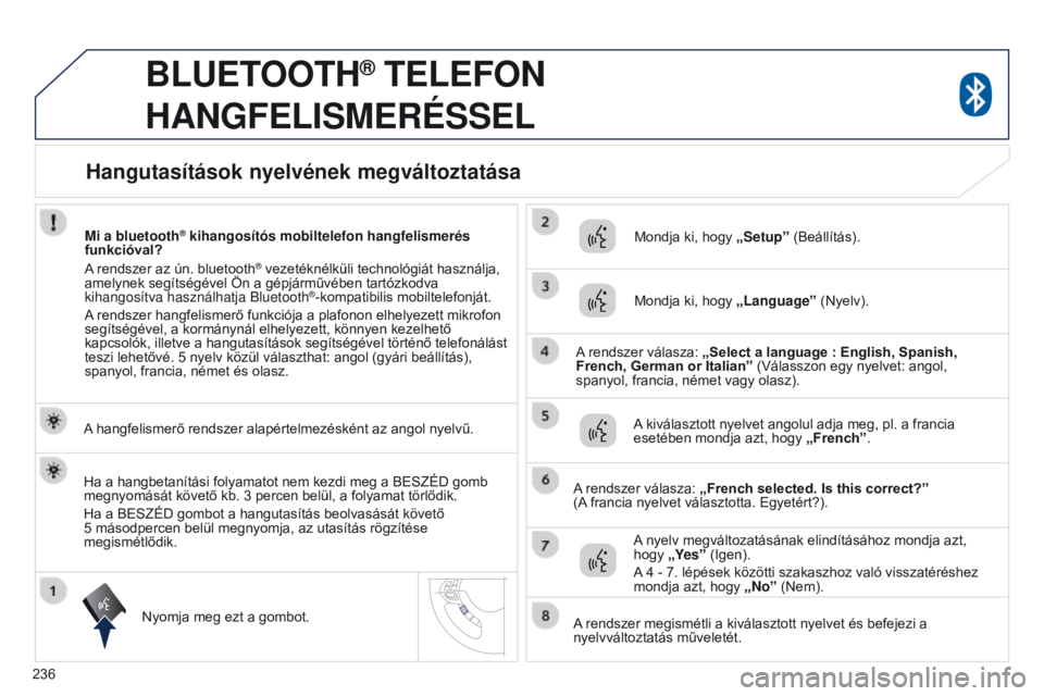 PEUGEOT 4008 2015 Kezelési útmutató (in Hungarian) 236
4008_hu_Chap10a_Mitsu3_ed01-2016
BLUETOOTH® TELEFON
HANGFELISMERÉSSEL
A hangfelismerő rendszer alapértelmezésként az angol nyelvű.
Nyomja meg ezt a gombot. Mondja ki, hogy
„Setup” (B PEUGEOT 4008 2015 Kezelési útmutató (in Hungarian) 236
4008_hu_Chap10a_Mitsu3_ed01-2016
BLUETOOTH® TELEFON
HANGFELISMERÉSSEL
A hangfelismerő rendszer alapértelmezésként az angol nyelvű.
Nyomja meg ezt a gombot. Mondja ki, hogy
„Setup” (B