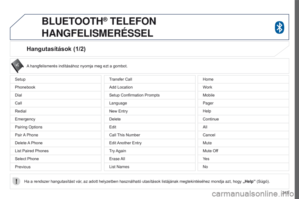 PEUGEOT 4008 2015  Kezelési útmutató (in Hungarian) 245
4008_hu_Chap10a_Mitsu3_ed01-2016
Hangutasítások (1/2)
Setup
Phonebook
Dial
Call
Redial
Emergency
Pairing Options
Pair A  Phone
Delete A Phone
List Paired Phones
Select Phone
PreviousA hangfelism
