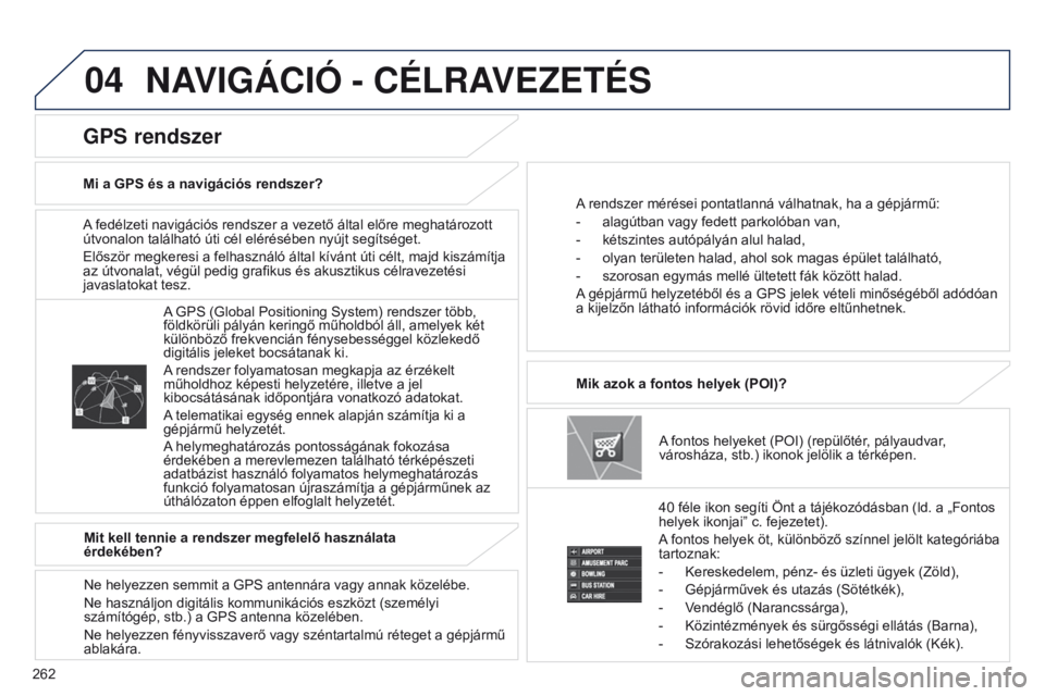 PEUGEOT 4008 2015 Kezelési útmutató (in Hungarian) 04
262
4008_HU_CHAP10B_MITSU6_ED01-2016
A fedélzeti navigációs rendszer a vezető által előre meghatározott
útvonalon található úti cél elérésében nyújt segítséget.
Először megkere PEUGEOT 4008 2015 Kezelési útmutató (in Hungarian) 04
262
4008_HU_CHAP10B_MITSU6_ED01-2016
A fedélzeti navigációs rendszer a vezető által előre meghatározott
útvonalon található úti cél elérésében nyújt segítséget.
Először megkere