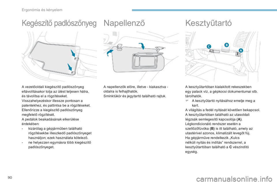PEUGEOT 4008 2015 Kezelési útmutató (in Hungarian) 90
4008_hu_Chap03_Ergonomie-et-confort_ed01-2016
Kegészítő padlószőnyeg
A vezetőoldali kiegészítő padlószőnyeg
eltávolításakor tolja az ülést teljesen hátra,
és távolítsa el a r PEUGEOT 4008 2015 Kezelési útmutató (in Hungarian) 90
4008_hu_Chap03_Ergonomie-et-confort_ed01-2016
Kegészítő padlószőnyeg
A vezetőoldali kiegészítő padlószőnyeg
eltávolításakor tolja az ülést teljesen hátra,
és távolítsa el a r