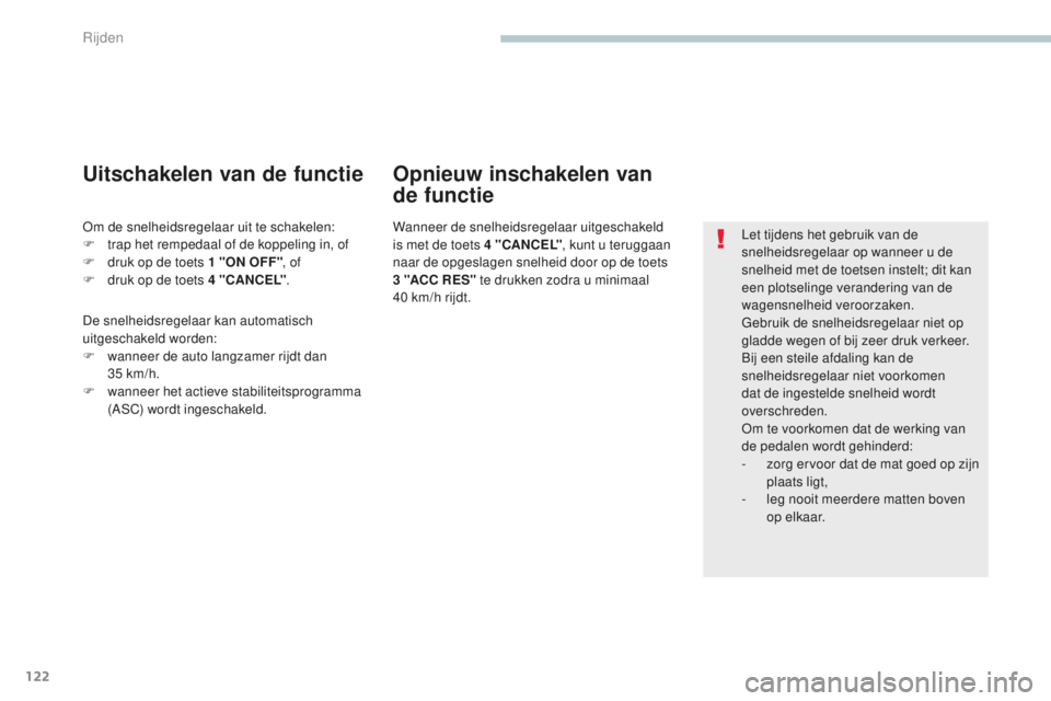PEUGEOT 4008 2015 Instructieboekje (in Dutch) 122
4008_nl_Chap04_conduite_ed01-2016
Let tijdens het gebruik van de
snelheidsregelaar op wanneer u de
snelheid met de toetsen instelt; dit kan
een plotselinge verandering van de
wagensnelheid ver PEUGEOT 4008 2015 Instructieboekje (in Dutch) 122
4008_nl_Chap04_conduite_ed01-2016
Let tijdens het gebruik van de
snelheidsregelaar op wanneer u de
snelheid met de toetsen instelt; dit kan
een plotselinge verandering van de
wagensnelheid ver