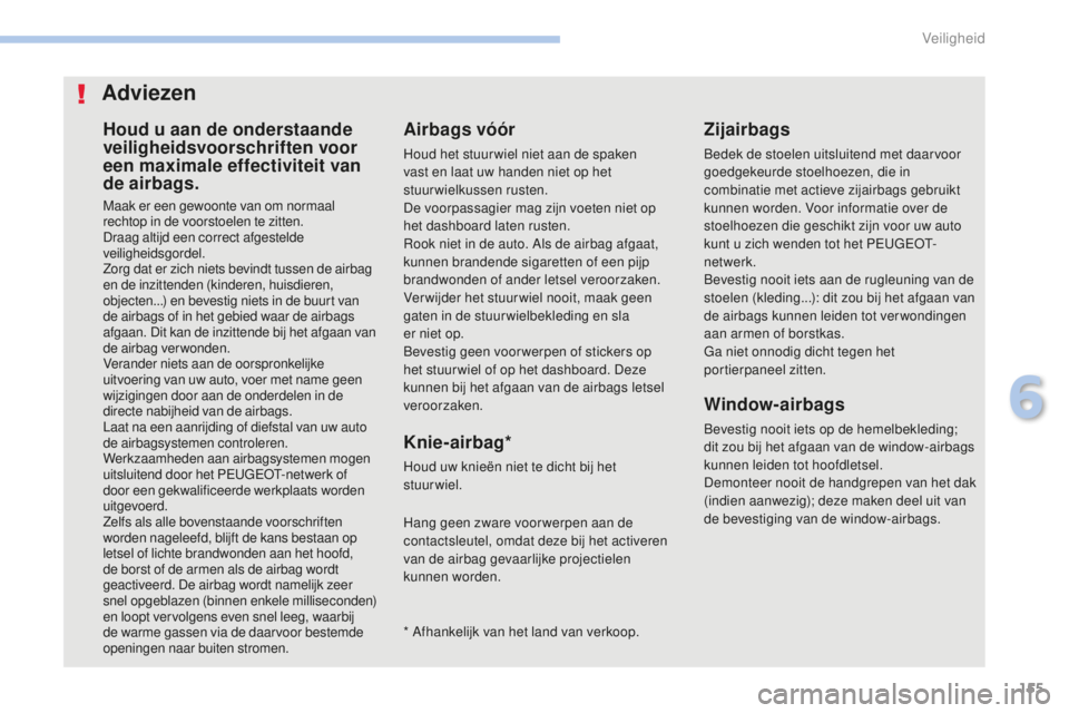 PEUGEOT 4008 2015 Instructieboekje (in Dutch) 155
4008_nl_Chap06_securite_ed01-2016
Houd u aan de onderstaande
veiligheidsvoorschriften voor
een maximale effectiviteit van
de airbags.
Maak er een gewoonte van om normaal
rechtop in de voorstoe PEUGEOT 4008 2015 Instructieboekje (in Dutch) 155
4008_nl_Chap06_securite_ed01-2016
Houd u aan de onderstaande
veiligheidsvoorschriften voor
een maximale effectiviteit van
de airbags.
Maak er een gewoonte van om normaal
rechtop in de voorstoe