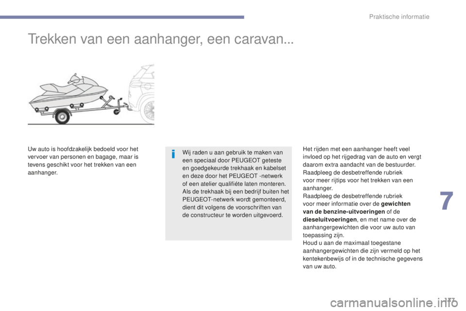 PEUGEOT 4008 2015 Instructieboekje (in Dutch) 177
4008_nl_Chap07_info-pratiques_ed01-2016
Trekken van een aanhanger, een caravan...
Wij raden u aan gebruik te maken van
een speciaal door PEUGEOT geteste
en goedgekeurde trekhaak en kabelset
en PEUGEOT 4008 2015 Instructieboekje (in Dutch) 177
4008_nl_Chap07_info-pratiques_ed01-2016
Trekken van een aanhanger, een caravan...
Wij raden u aan gebruik te maken van
een speciaal door PEUGEOT geteste
en goedgekeurde trekhaak en kabelset
en