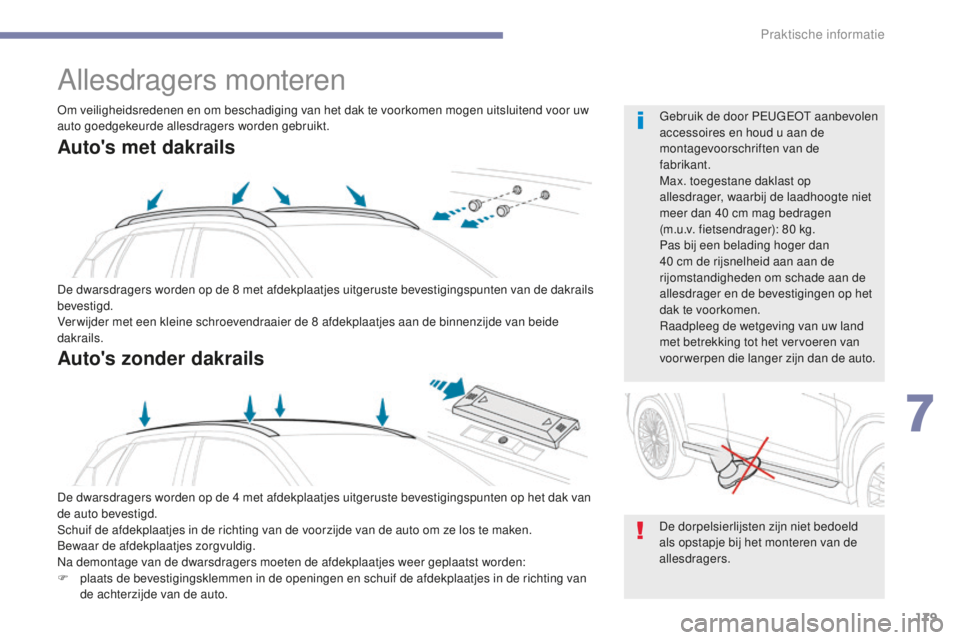 PEUGEOT 4008 2015 Instructieboekje (in Dutch) 179
4008_nl_Chap07_info-pratiques_ed01-2016
Allesdragers monteren
De dwarsdragers worden op de 8 met afdekplaatjes uitgeruste bevestigingspunten van de dakrails
b evestigd.
Verwijder met een kleine s PEUGEOT 4008 2015 Instructieboekje (in Dutch) 179
4008_nl_Chap07_info-pratiques_ed01-2016
Allesdragers monteren
De dwarsdragers worden op de 8 met afdekplaatjes uitgeruste bevestigingspunten van de dakrails
b evestigd.
Verwijder met een kleine s