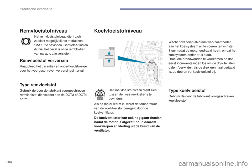 PEUGEOT 4008 2015 Instructieboekje (in Dutch) 184
4008_nl_Chap07_info-pratiques_ed01-2016
Koelvloeistofniveau
Het koelvloeistofniveau dient zich
tussen de twee merktekens te
bevinden.Wacht bovendien alvorens werkzaamheden
aan het koelsysteem u PEUGEOT 4008 2015 Instructieboekje (in Dutch) 184
4008_nl_Chap07_info-pratiques_ed01-2016
Koelvloeistofniveau
Het koelvloeistofniveau dient zich
tussen de twee merktekens te
bevinden.Wacht bovendien alvorens werkzaamheden
aan het koelsysteem u