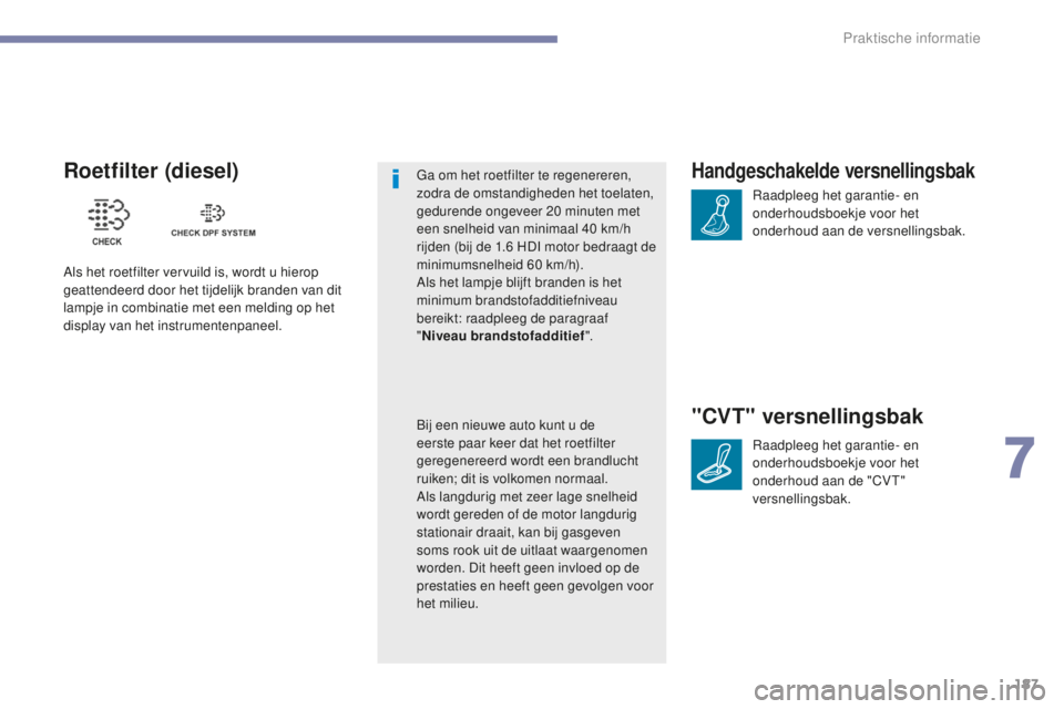 PEUGEOT 4008 2015 Instructieboekje (in Dutch) 187
4008_nl_Chap07_info-pratiques_ed01-2016
Handgeschakelde versnellingsbak
Raadpleeg het garantie- en
onderhoudsboekje voor het
onderhoud aan de versnellingsbak.
"CVT" versnellingsbak
Raadp PEUGEOT 4008 2015 Instructieboekje (in Dutch) 187
4008_nl_Chap07_info-pratiques_ed01-2016
Handgeschakelde versnellingsbak
Raadpleeg het garantie- en
onderhoudsboekje voor het
onderhoud aan de versnellingsbak.
"CVT" versnellingsbak
Raadp