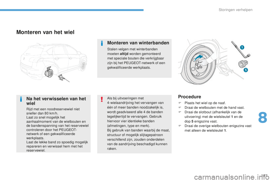 PEUGEOT 4008 2015 Instructieboekje (in Dutch) 197
4008_nl_Chap08_En-cas-de panne_ed01-2016
Monteren van het wiel
Na het verwisselen van het
wiel
Rijd met een noodreservewiel niet
sneller dan 80 km/h.
Laat zo snel mogelijk het
aanhaalmoment va PEUGEOT 4008 2015 Instructieboekje (in Dutch) 197
4008_nl_Chap08_En-cas-de panne_ed01-2016
Monteren van het wiel
Na het verwisselen van het
wiel
Rijd met een noodreservewiel niet
sneller dan 80 km/h.
Laat zo snel mogelijk het
aanhaalmoment va