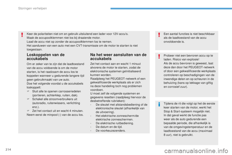 PEUGEOT 4008 2015 Instructieboekje (in Dutch) 214
4008_nl_Chap08_En-cas-de panne_ed01-2016
Keer de polariteiten niet om en gebruik uitsluitend een lader voor 12V-accu's.
Maak de accupoolklemmen niet los bij draaiende motor.
Laad de accu niet PEUGEOT 4008 2015 Instructieboekje (in Dutch) 214
4008_nl_Chap08_En-cas-de panne_ed01-2016
Keer de polariteiten niet om en gebruik uitsluitend een lader voor 12V-accu's.
Maak de accupoolklemmen niet los bij draaiende motor.
Laad de accu niet