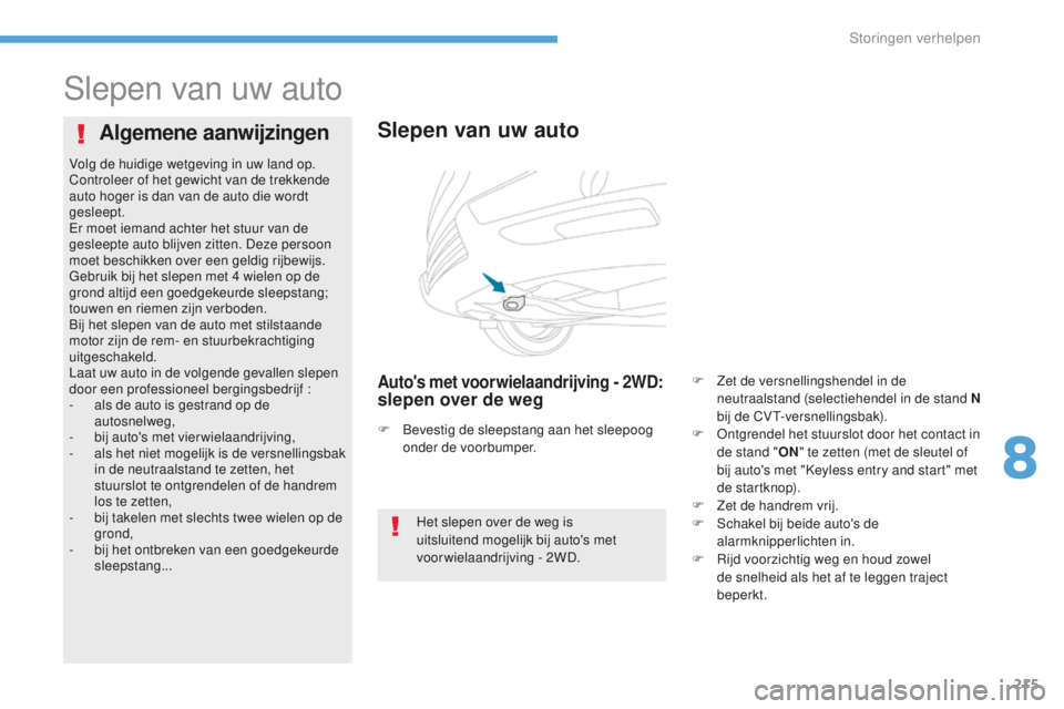PEUGEOT 4008 2015 Instructieboekje (in Dutch) 215
4008_nl_Chap08_En-cas-de panne_ed01-2016
Slepen van uw auto
Slepen van uw auto
Auto's met voorwielaandrijving - 2WD:
slepen over de weg
Algemene aanwijzingen
Het slepen over de weg is
uitslu PEUGEOT 4008 2015 Instructieboekje (in Dutch) 215
4008_nl_Chap08_En-cas-de panne_ed01-2016
Slepen van uw auto
Slepen van uw auto
Auto's met voorwielaandrijving - 2WD:
slepen over de weg
Algemene aanwijzingen
Het slepen over de weg is
uitslu