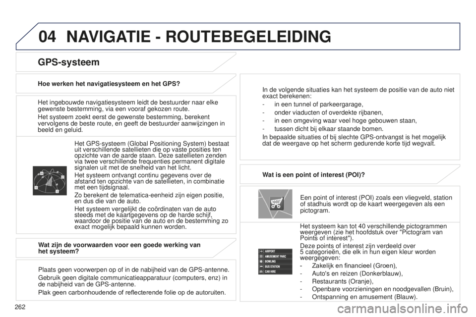 PEUGEOT 4008 2015 Instructieboekje (in Dutch) 04
262
4008_NL_CHAP10B_MITSU6_ED01-2016
Het ingebouwde navigatiesysteem leidt de bestuurder naar elke
gewenste bestemming, via een vooraf gekozen route.
Het systeem zoekt eerst de gewenste bestemming PEUGEOT 4008 2015 Instructieboekje (in Dutch) 04
262
4008_NL_CHAP10B_MITSU6_ED01-2016
Het ingebouwde navigatiesysteem leidt de bestuurder naar elke
gewenste bestemming, via een vooraf gekozen route.
Het systeem zoekt eerst de gewenste bestemming