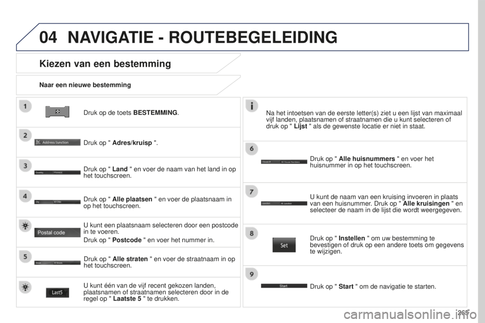 PEUGEOT 4008 2015 Instructieboekje (in Dutch) 04
265
4008_NL_CHAP10B_MITSU6_ED01-2016
Druk op de toets BESTEMMING.
Naar een nieuwe bestemming
Kiezen van een bestemming
Druk op " Adres/kruisp ".
Druk op " Land " en voer de naam van PEUGEOT 4008 2015 Instructieboekje (in Dutch) 04
265
4008_NL_CHAP10B_MITSU6_ED01-2016
Druk op de toets BESTEMMING.
Naar een nieuwe bestemming
Kiezen van een bestemming
Druk op " Adres/kruisp ".
Druk op " Land " en voer de naam van