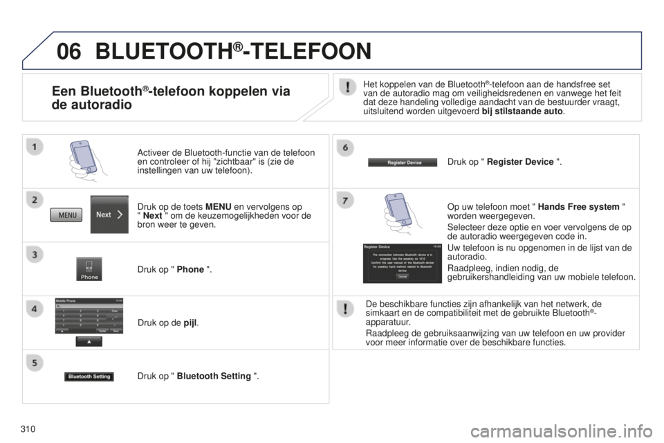 PEUGEOT 4008 2015 Instructieboekje (in Dutch) 06
310
BLUETOOTH®-TELEFOON
Druk op de toets MENU en vervolgens op
" Next " om de keuzemogelijkheden voor de
bron weer te geven. Activeer de Bluetooth-functie van de telefoon
en controleer PEUGEOT 4008 2015 Instructieboekje (in Dutch) 06
310
BLUETOOTH®-TELEFOON
Druk op de toets MENU en vervolgens op
" Next " om de keuzemogelijkheden voor de
bron weer te geven. Activeer de Bluetooth-functie van de telefoon
en controleer