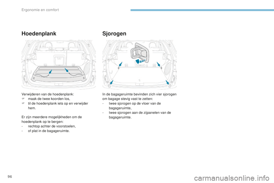 PEUGEOT 4008 2015  Instructieboekje (in Dutch) 96
4008_nl_Chap03_Ergonomie-et-confort_ed01-2016
HoedenplankSjorogen
In de bagageruimte bevinden zich vier sjorogen 
om bagage stevig vast te zetten:
-
 
t
 wee sjorogen op de vloer van de 
bagageruim