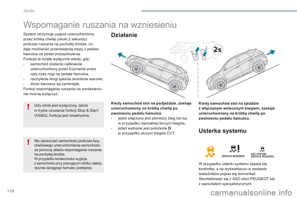 PEUGEOT 4008 2015 Instrukcja obsługi (in Polish) 110
4008_pl_Chap04_conduite_ed01-2016
Wspomaganie ruszania na wzniesieniu
System utrzymuje pojazd unieruchomiony
przez krótką chwilę (około 2 sekundy)
podczas ruszania na pochyłej drodze, co
PEUGEOT 4008 2015 Instrukcja obsługi (in Polish) 110
4008_pl_Chap04_conduite_ed01-2016
Wspomaganie ruszania na wzniesieniu
System utrzymuje pojazd unieruchomiony
przez krótką chwilę (około 2 sekundy)
podczas ruszania na pochyłej drodze, co