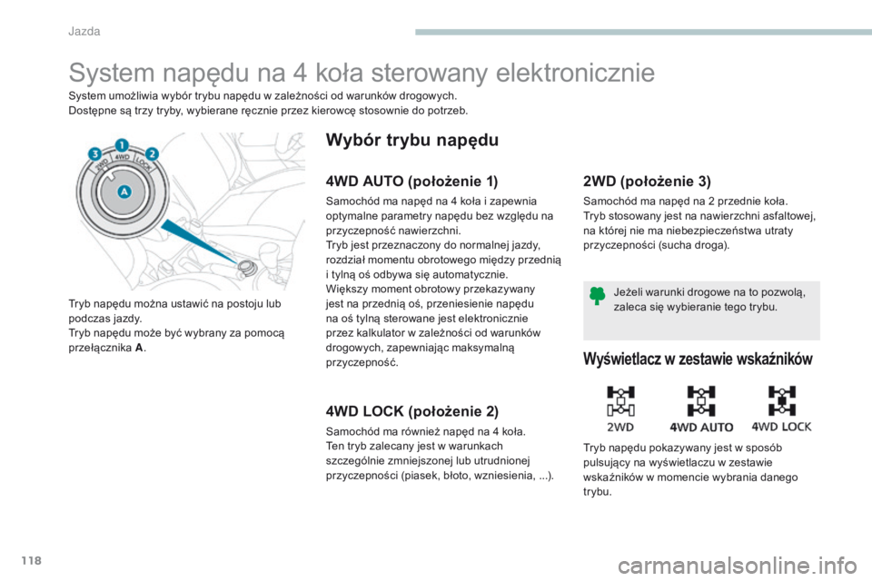 PEUGEOT 4008 2015 Instrukcja obsługi (in Polish) 118
4008_pl_Chap04_conduite_ed01-2016
System napędu na 4 koła sterowany elektronicznie
System umożliwia wybór trybu napędu w zależności od warunków drogowych.
Dostępne są trzy tryby, wybiera PEUGEOT 4008 2015 Instrukcja obsługi (in Polish) 118
4008_pl_Chap04_conduite_ed01-2016
System napędu na 4 koła sterowany elektronicznie
System umożliwia wybór trybu napędu w zależności od warunków drogowych.
Dostępne są trzy tryby, wybiera
