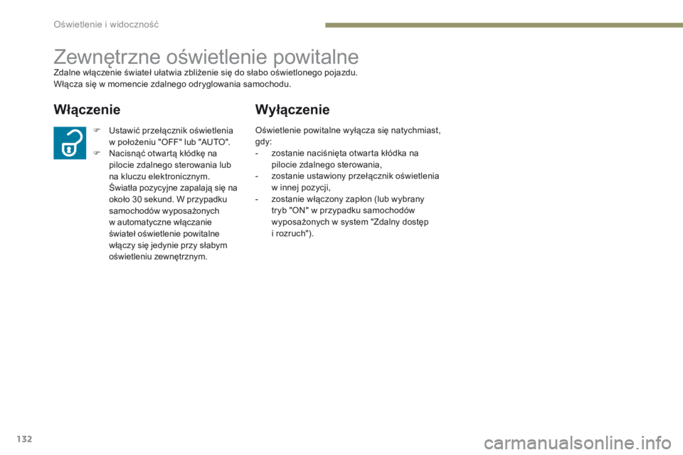 PEUGEOT 4008 2015  Instrukcja obsługi (in Polish) 132
4008_pl_Chap05_Eclairage-et-visibilite_ed01-2016
Zewnętrzne oświetlenie powitalneZdalne włączenie świateł ułatwia zbliżenie się do słabo oświetlonego pojazdu.
Włącza się w momencie z