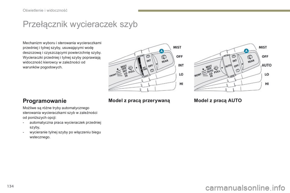 PEUGEOT 4008 2015  Instrukcja obsługi (in Polish) 134
4008_pl_Chap05_Eclairage-et-visibilite_ed01-2016
Mechanizm wyboru i sterowania wycieraczkami 
przedniej i tylnej szyby, usuwającymi wodę 
deszczową i czyszczącymi powierzchnię szyby.
Wycierac