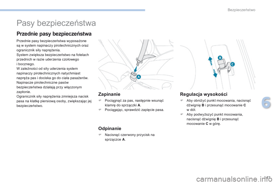 PEUGEOT 4008 2015  Instrukcja obsługi (in Polish) 147
4008_pl_Chap06_securite_ed01-2016
Pasy bezpieczeństwa
Przednie pasy bezpieczeństwa
Przednie pasy bezpieczeństwa wyposażone 
są w system napinaczy pirotechnicznych oraz 
ogranicznik siły napr