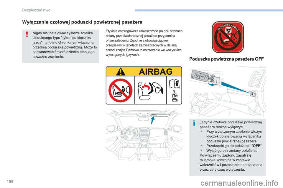 PEUGEOT 4008 2015  Instrukcja obsługi (in Polish) 158
4008_pl_Chap06_securite_ed01-2016
Wyłączanie czołowej poduszki powietrznej pasażera
Poduszka powietrzna pasażera OFF
Etykieta ostrzegawcza umieszczona po obu stronach 
osłony przeciwsłonecz