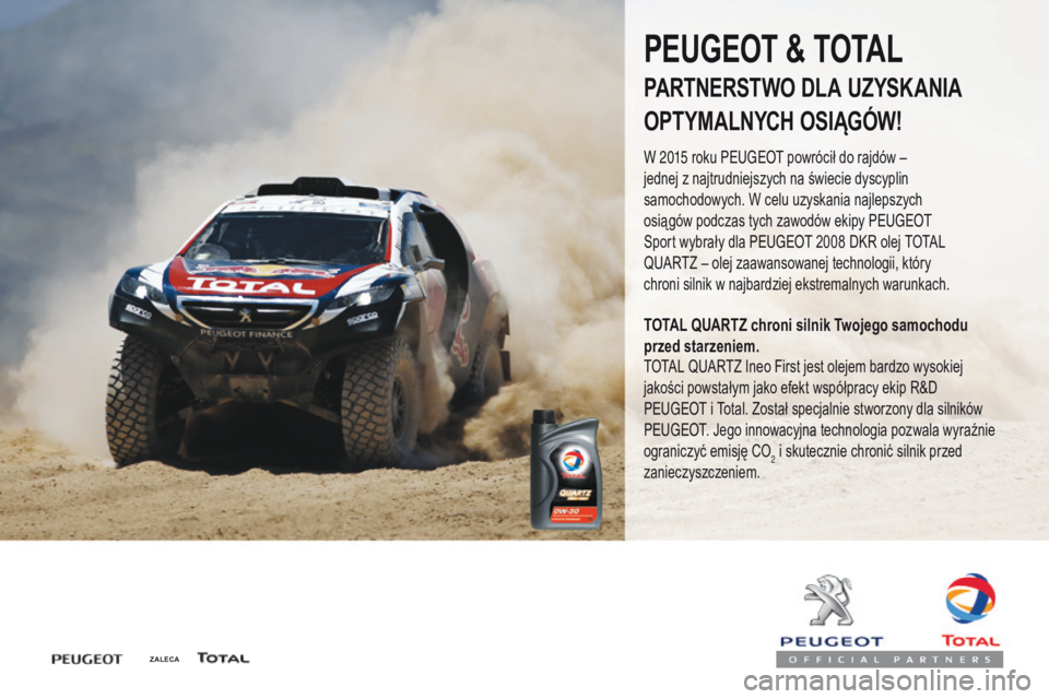 PEUGEOT 4008 2015  Instrukcja obsługi (in Polish) 4008_pl_Chap07_info-pratiques_ed01-2016
ZALECA
PEUGEOT & TOTAL
PARTNERSTWO DLA UZYSKANIA
OPTYMALNYCH OSIĄGÓW!
W 2015 roku Peugeot powrócił do rajdów – 
jednej z   najtrudniejszych na świecie d