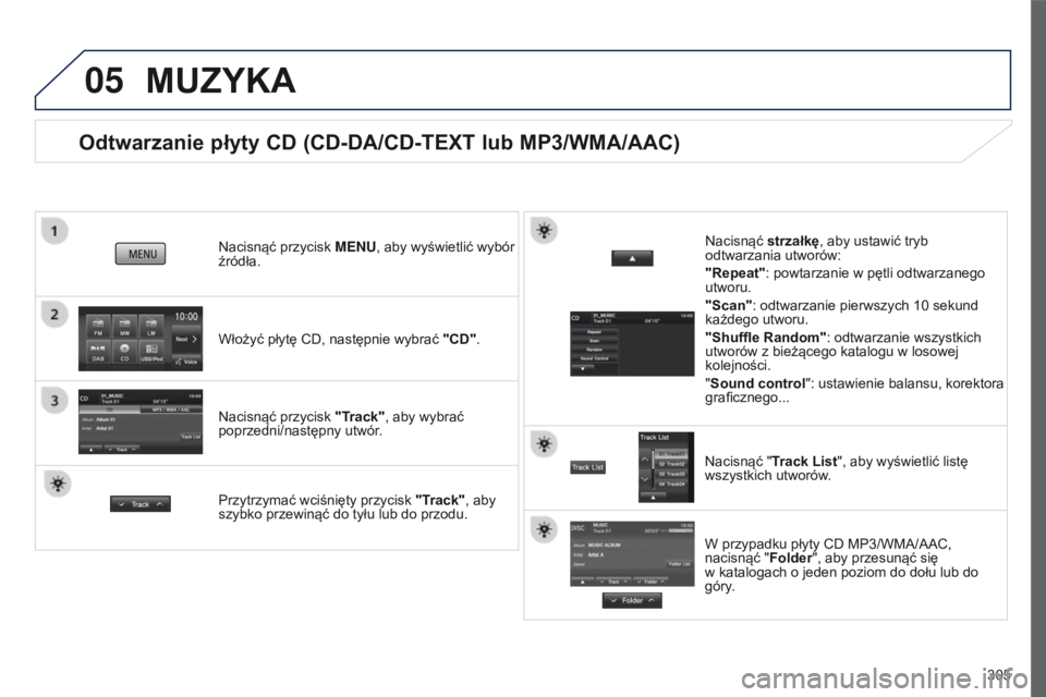 PEUGEOT 4008 2015  Instrukcja obsługi (in Polish) 05
305
4008_pl_Chap10c_Mitsu5_ed01-2016
Odtwarzanie płyty CD (CD-DA/CD-TEXT lub MP3/WMA/AAC)
Włożyć płytę CD, następnie wybrać "CD".
Nacisnąć przycisk 
M e N u , aby wyświetlić wyb