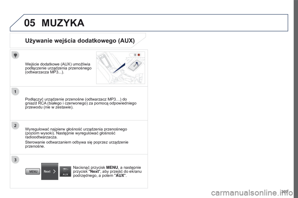 PEUGEOT 4008 2015  Instrukcja obsługi (in Polish) 05
307
4008_pl_Chap10c_Mitsu5_ed01-2016
MUZYKA
Używanie wejścia dodatkowego (AUX)
Wejście dodatkowe (AUX) umożliwia 
podłączenie urządzenia przenośnego 
(odtwarzacza MP3...).
Podłączyć urz