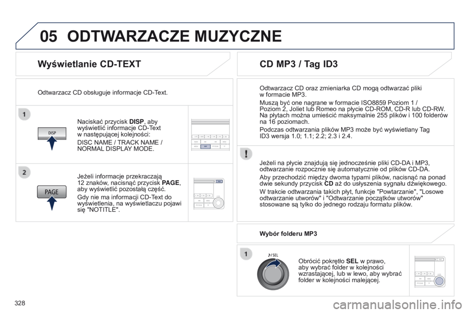 PEUGEOT 4008 2015 Instrukcja obsługi (in Polish) 05
328
4008_pl_Chap10d_Mitsu4_ed01-2016
Wyświetlanie CD-TEXT
Naciskać przycisk DISP, aby
wyświetlić informacje CD-Text
w następującej kolejności:
DISC NAME / TRACK NAME /
NORMAL DISPLAY MOD PEUGEOT 4008 2015 Instrukcja obsługi (in Polish) 05
328
4008_pl_Chap10d_Mitsu4_ed01-2016
Wyświetlanie CD-TEXT
Naciskać przycisk DISP, aby
wyświetlić informacje CD-Text
w następującej kolejności:
DISC NAME / TRACK NAME /
NORMAL DISPLAY MOD