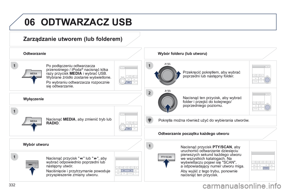 PEUGEOT 4008 2015 Instrukcja obsługi (in Polish) 06
332
4008_pl_Chap10d_Mitsu4_ed01-2016
Po podłączeniu odtwarzacza
przenośnego / iPoda® nacisnąć kilka
razy przycisk M
e
DIA i wybrać USB.
Wybrane źródło zostanie wyświetlone.
Po wybra PEUGEOT 4008 2015 Instrukcja obsługi (in Polish) 06
332
4008_pl_Chap10d_Mitsu4_ed01-2016
Po podłączeniu odtwarzacza
przenośnego / iPoda® nacisnąć kilka
razy przycisk M
e
DIA i wybrać USB.
Wybrane źródło zostanie wyświetlone.
Po wybra