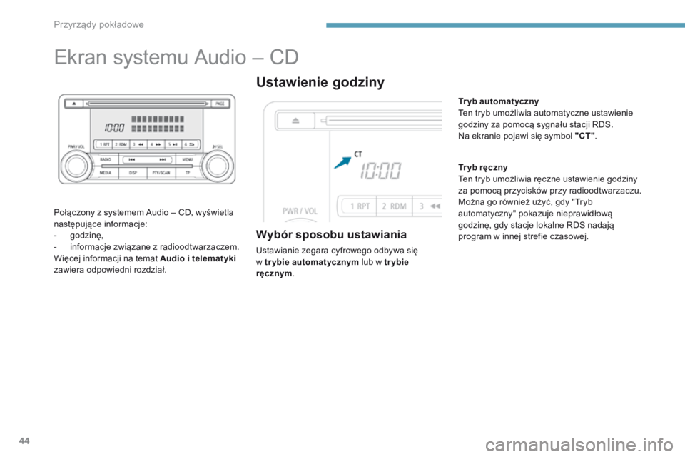 PEUGEOT 4008 2015  Instrukcja obsługi (in Polish) 44
Ekran systemu Audio – CD
Połączony z systemem Audio – CD, wyświetla 
następujące informacje:
-
 g
odzinę,
-
 
i
 nformacje związane z radioodtwarzaczem.
Więcej informacji na temat Audio