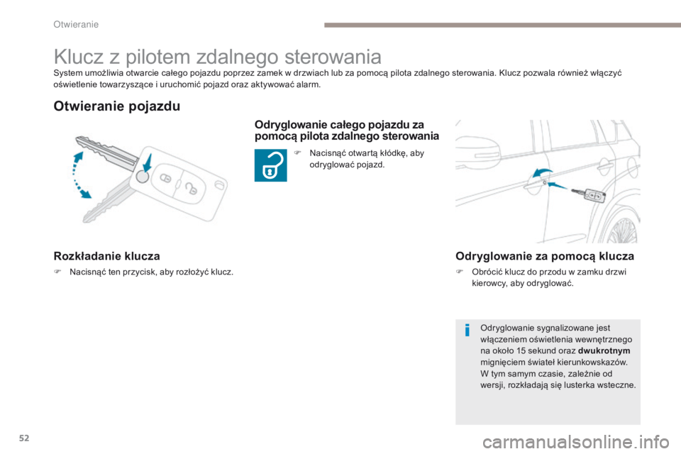 PEUGEOT 4008 2015  Instrukcja obsługi (in Polish) 52
4008_pl_Chap02_ouvertures_ed01-2016
System umożliwia otwarcie całego pojazdu poprzez zamek w drzwiach lub za pomocą pilota zdalnego sterowania. Klucz pozwala również włączyć 
oświetlenie t