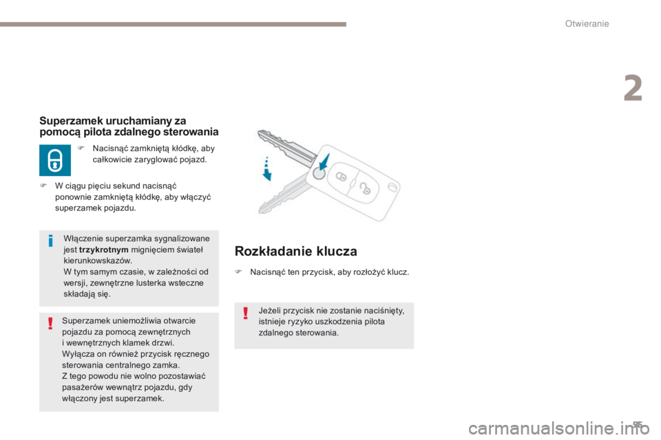 PEUGEOT 4008 2015  Instrukcja obsługi (in Polish) 55
4008_pl_Chap02_ouvertures_ed01-2016
Jeżeli przycisk nie zostanie naciśnięty, 
istnieje ryzyko uszkodzenia pilota 
zdalnego sterowania.
Superzamek uruchamiany za 
pomocą pilota zdalnego sterowan
