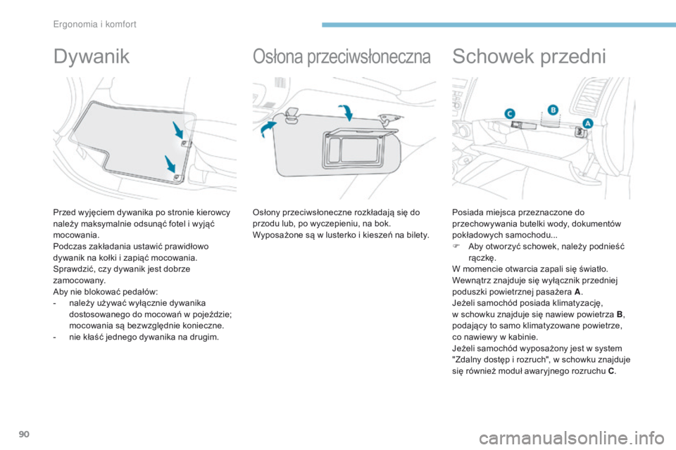 PEUGEOT 4008 2015 Instrukcja obsługi (in Polish) 90
4008_pl_Chap03_Ergonomie-et-confort_ed01-2016
Dywanik
Przed wyjęciem dywanika po stronie kierowcy
należy maksymalnie odsunąć fotel i wyjąć
mocowania.
Podczas zakładania ustawić prawidło PEUGEOT 4008 2015 Instrukcja obsługi (in Polish) 90
4008_pl_Chap03_Ergonomie-et-confort_ed01-2016
Dywanik
Przed wyjęciem dywanika po stronie kierowcy
należy maksymalnie odsunąć fotel i wyjąć
mocowania.
Podczas zakładania ustawić prawidło