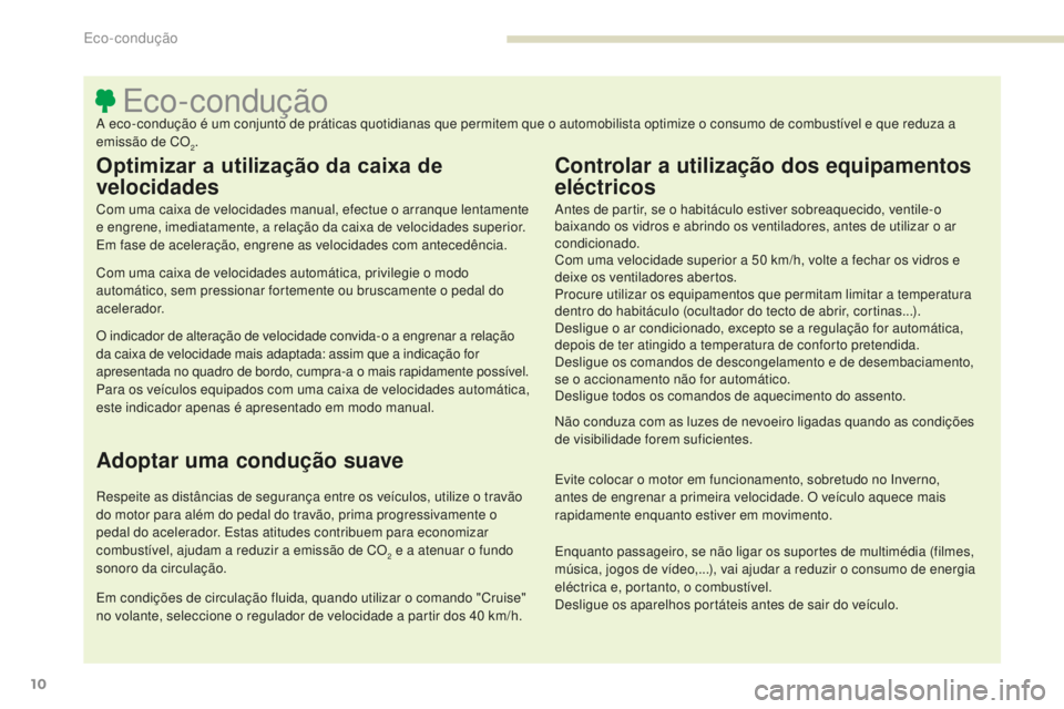 PEUGEOT 4008 2015  Manual de utilização (in Portuguese) 10
4008_pt_Chap00c_eco-conduite_ed01-2016
Eco-conduçãoA eco-condução é um conjunto de práticas quotidianas que permitem que o automobilista optimize o consumo de combustível e que reduza a 
emi