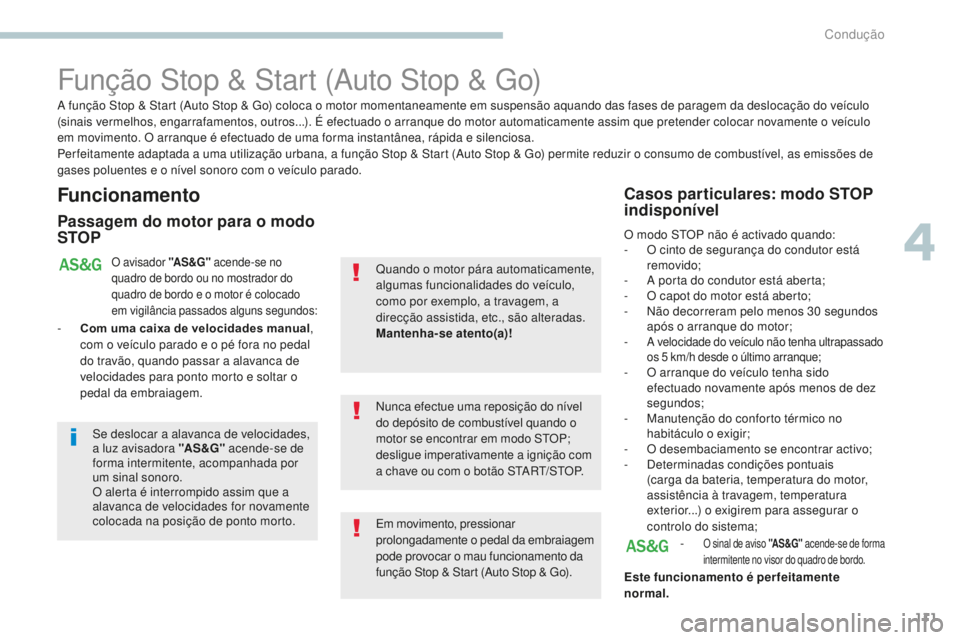 PEUGEOT 4008 2015  Manual de utilização (in Portuguese) 111
4008_pt_Chap04_conduite_ed01-2016
Função Stop & Start (Auto Stop & Go)
Funcionamento
Passagem do motor para o modo 
STOP
O avisador "AS &G" acende-se no 
quadro de bordo ou no mostrador 