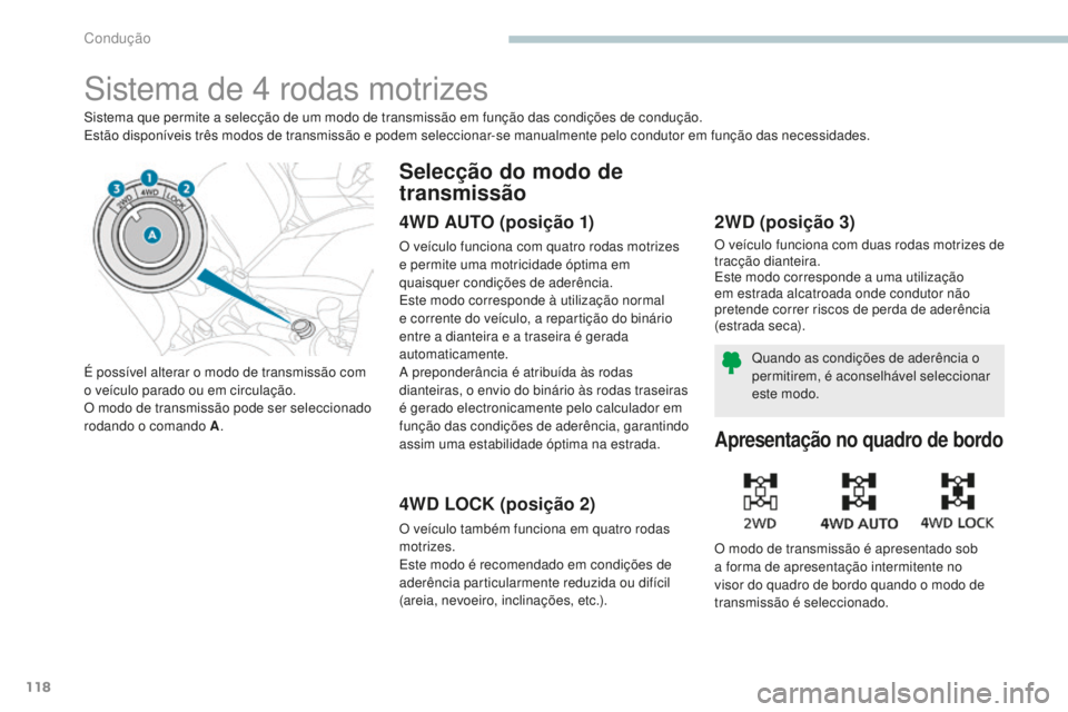 PEUGEOT 4008 2015  Manual de utilização (in Portuguese) 118
4008_pt_Chap04_conduite_ed01-2016
Sistema de 4 rodas motrizes
Sistema que permite a selecção de um modo de transmissão em função das condições de condução.
Estão disponíveis três modos
