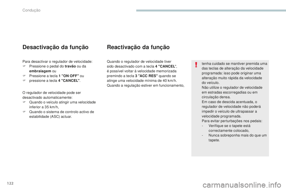 PEUGEOT 4008 2015  Manual de utilização (in Portuguese) 122
4008_pt_Chap04_conduite_ed01-2016
tenha cuidado se mantiver premida uma 
das teclas de alteração da velocidade 
programada: isso pode originar uma 
alteração muito rápida da velocidade 
do ve