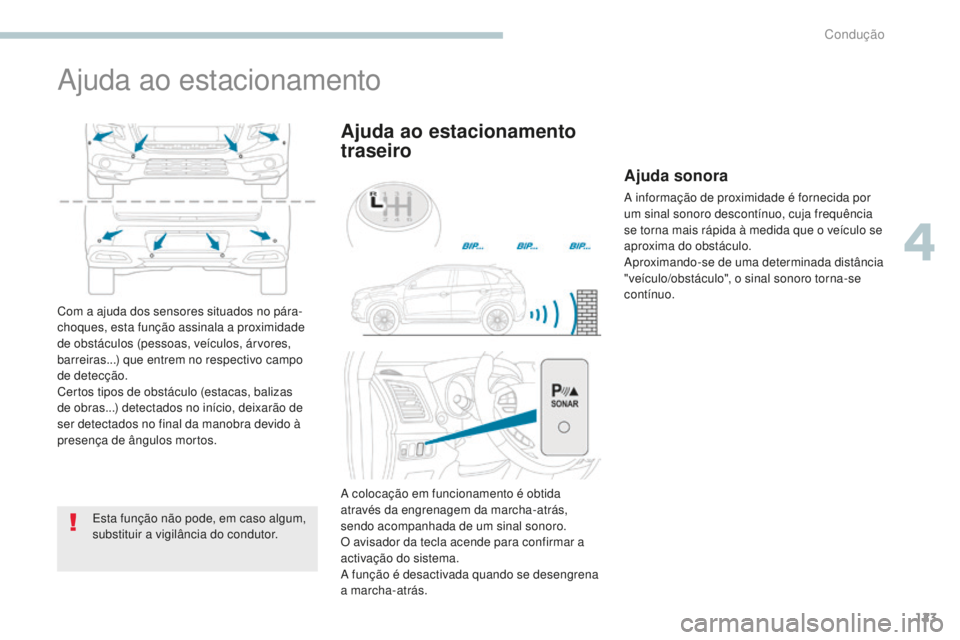 PEUGEOT 4008 2015  Manual de utilização (in Portuguese) 123
4008_pt_Chap04_conduite_ed01-2016
Ajuda ao estacionamento
Esta função não pode, em caso algum, 
substituir a vigilância do condutor.
Ajuda ao estacionamento 
traseiro
Com a ajuda dos sensores 