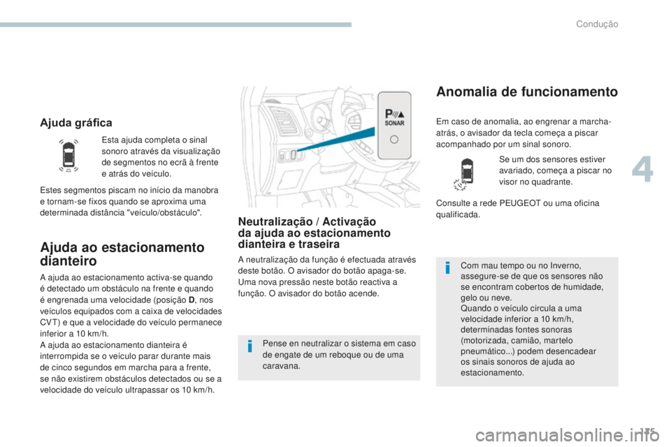 PEUGEOT 4008 2015  Manual de utilização (in Portuguese) 125
4008_pt_Chap04_conduite_ed01-2016
Ajuda gráfica
Ajuda ao estacionamento 
dianteiro
Neutralização / Activação 
d a ajuda ao estacionamento 
dianteira e traseira
A neutralização da função 