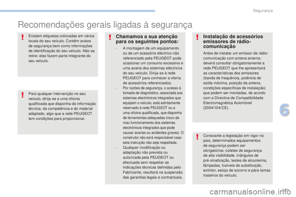 PEUGEOT 4008 2015  Manual de utilização (in Portuguese) 141
4008_pt_Chap06_securite_ed01-2016
Recomendações gerais ligadas à segurança
Consoante a legislação em vigor no 
país, determinados equipamentos 
de segurança podem ser 
obrigatórios: colet
