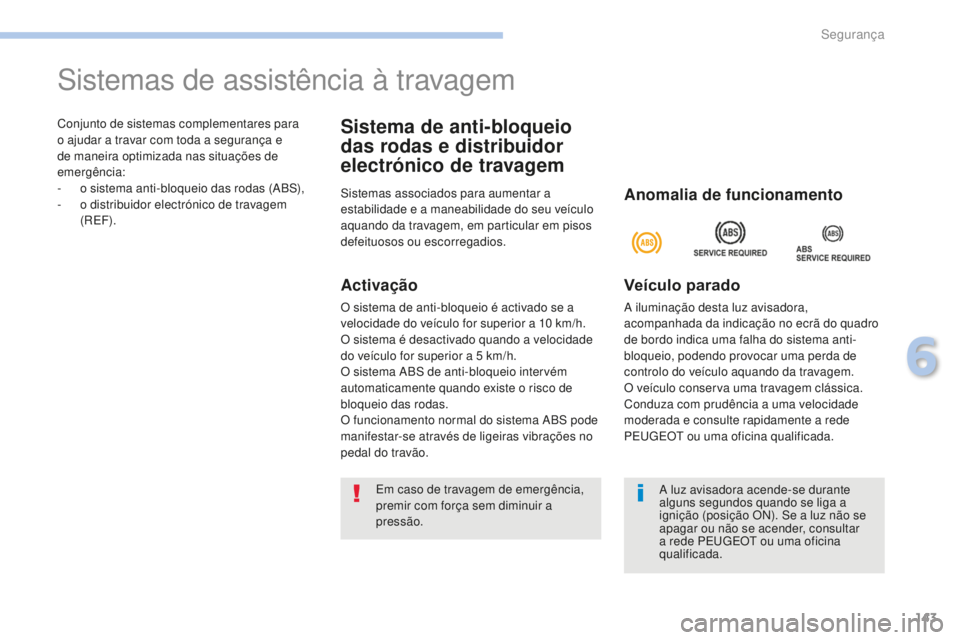 PEUGEOT 4008 2015  Manual de utilização (in Portuguese) 143
4008_pt_Chap06_securite_ed01-2016
Conjunto de sistemas complementares para 
o ajudar a travar com toda a segurança e 
de maneira optimizada nas situações de 
emergência:
- 
o s
 istema anti-bl