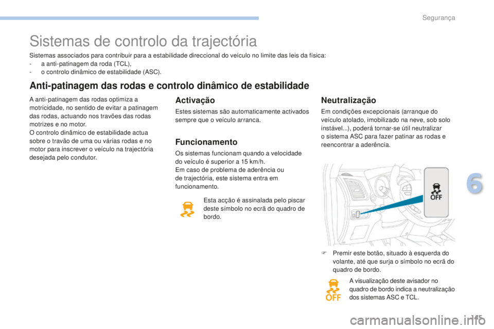 PEUGEOT 4008 2015  Manual de utilização (in Portuguese) 145
4008_pt_Chap06_securite_ed01-2016
Sistemas associados para contribuir para a estabilidade direccional do veículo no limite das leis da física:
- a a nti-patinagem da roda (TCL),
-
 
o c
 ontrolo