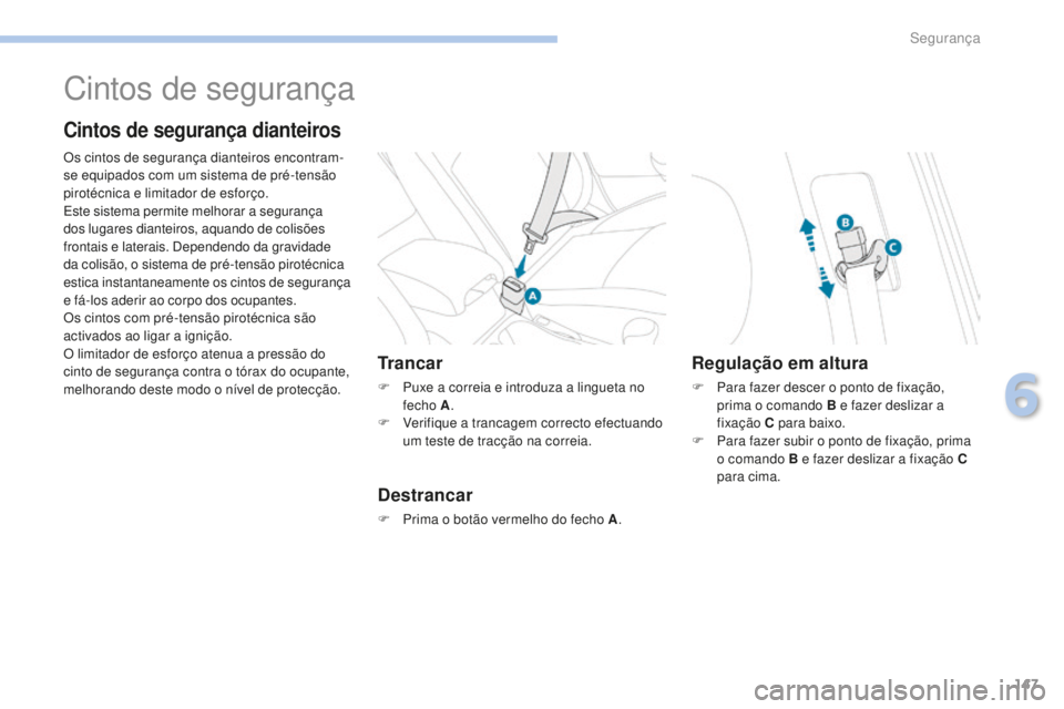 PEUGEOT 4008 2015  Manual de utilização (in Portuguese) 147
4008_pt_Chap06_securite_ed01-2016
Cintos de segurança
Cintos de segurança dianteiros
Os cintos de segurança dianteiros encontram-
se equipados com um sistema de pré-tensão 
pirotécnica e lim