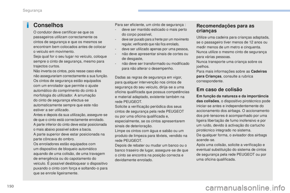 PEUGEOT 4008 2015  Manual de utilização (in Portuguese) 150
4008_pt_Chap06_securite_ed01-2016
Conselhos
O condutor deve certificar-se que os 
passageiros utilizam correctamente os 
cintos de segurança e que os mesmos se 
encontram bem colocados antes de c