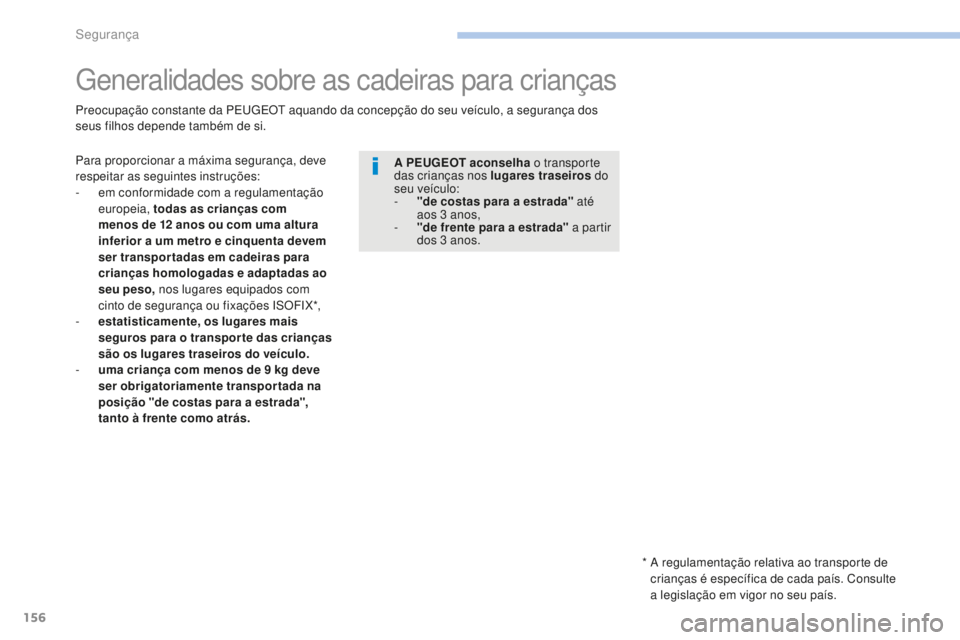 PEUGEOT 4008 2015  Manual de utilização (in Portuguese) 156
4008_pt_Chap06_securite_ed01-2016
Generalidades sobre as cadeiras para crianças
Para proporcionar a máxima segurança, deve 
respeitar as seguintes instruções:
- 
e
 m conformidade com a regul