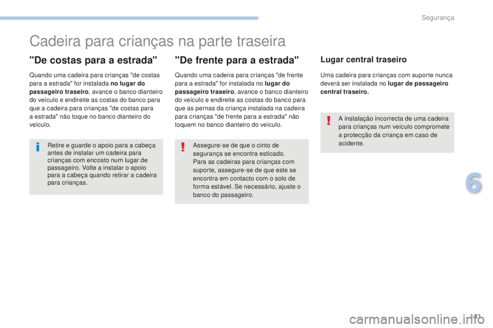 PEUGEOT 4008 2015  Manual de utilização (in Portuguese) 161
4008_pt_Chap06_securite_ed01-2016
Cadeira para crianças na parte traseira
"De costas para a estrada"
Quando uma cadeira para crianças "de costas 
para a estrada" for instalada no